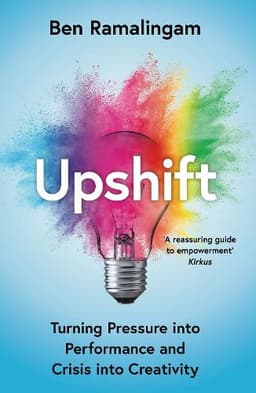 Upshift: Turning Pressure into Performance and Crisis into Creativity