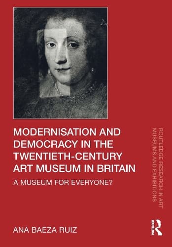 Modernisation and Democracy in the Twentieth-Century Art Museum in Britain: A Museum for Everyone?