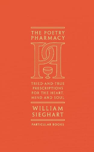 The Poetry Pharmacy: Tried-and-True Prescriptions for the Heart, Mind and Soul