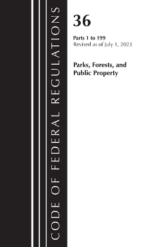 Code of Federal Regulations, Title 36 Parks, Forests, and Public Property 1-199, 2023