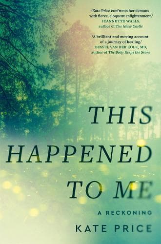 This Happened to Me: 'A brilliant and moving account of a journey of healing' Bessel van der Kolk