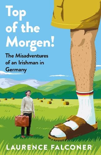 Top of the Morgen!: The Misadventures of an Irishman in Germany