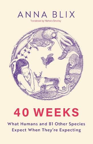 40 Weeks: What Humans and 81 Other Species Expect When They're Expecting