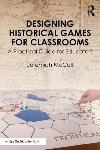 Designing Historical Games for Classrooms: A Practical Guide for Educators