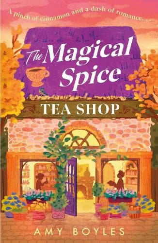 The Magical Spice Tea Shop: An enchanting café (literally!), a grumpy meets sunshine romance and a delightfully cosy tale all wrapped in one