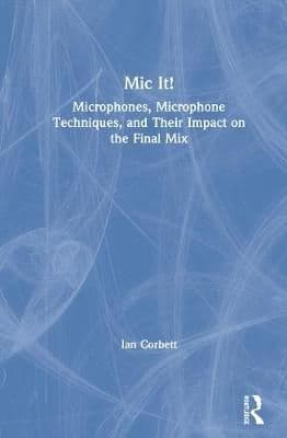 Mic It!: Microphones, Microphone Techniques, and Their Impact on the Final Mix