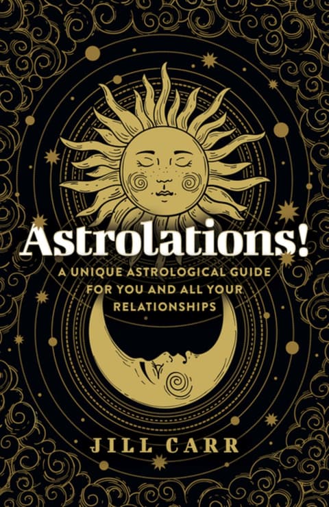 Astrolations! A Unique Astrological Guide for You and All Your Relationships