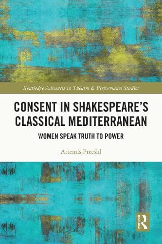 Consent in Shakespeare’s Classical Mediterranean: Women Speak Truth to Power