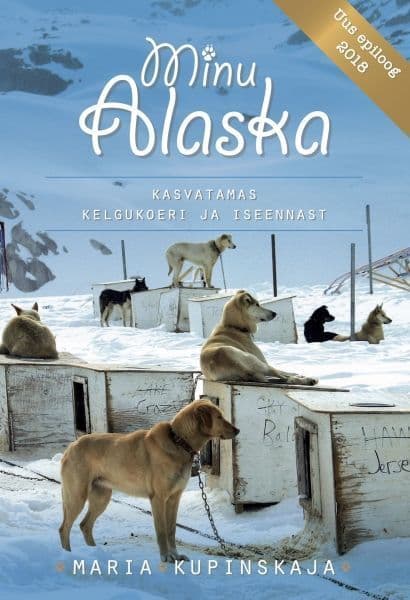 Minu Alaska. Kasvatamas kelgukoeri ja iseennast / Uus epiloog 2018