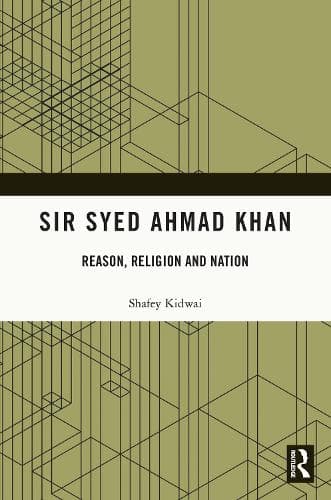 Sir Syed Ahmad Khan: Reason, Religion and Nation