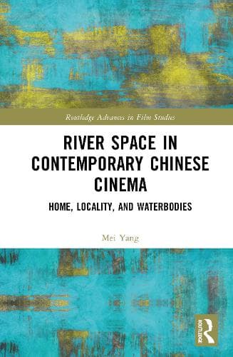 River Space in Contemporary Chinese Cinema: Home, Locality, and Waterbodies