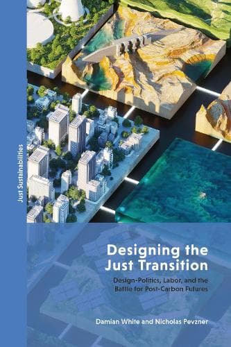 Designing the Just Transition: Design-Politics, Labor, and the Battle for Post-Carbon Futures