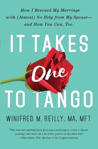 It Takes One to Tango: How I Rescued My Marriage with (Almost) No Help from My Spouse—and How You Can, Too