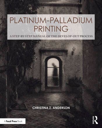 Platinum-Palladium Printing: A Step-by-Step Manual of the Develop-Out Process