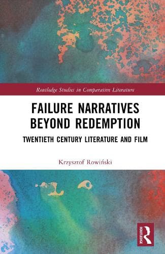 Failure Narratives Beyond Redemption: Twentieth Century Literature and Film