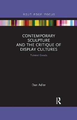 Contemporary Sculpture and the Critique of Display Cultures: Tainted Goods