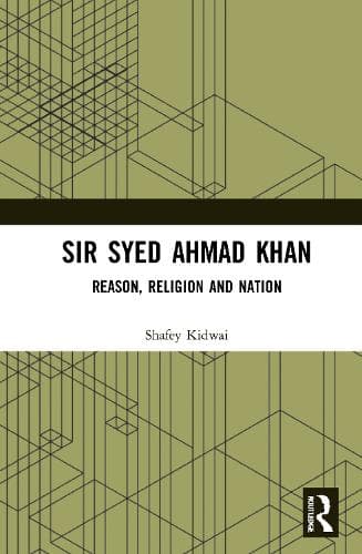 Sir Syed Ahmad Khan: Reason, Religion and Nation