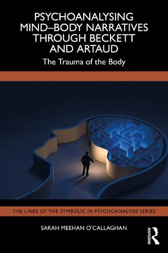 Psychoanalysing Mind-Body Narratives through Beckett and Artaud: The Trauma of the Body