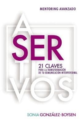 Asertivos: 21 claves que transformaran tus relaciones interpersonales con inteligencia emocional.