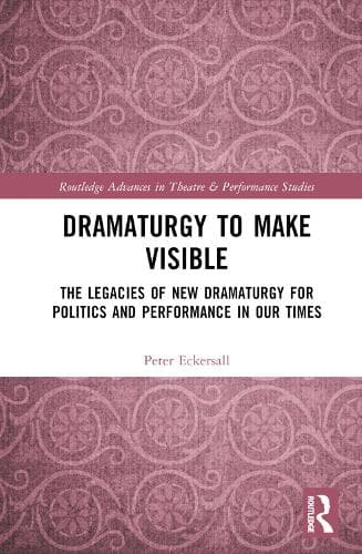 Dramaturgy to Make Visible: The Legacies of New Dramaturgy for Politics and Performance in Our Times