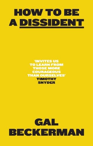 How to be a Dissident: A Philosophy, a History, a Guide