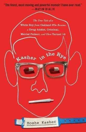 Kasher in the Rye: The True Tale of a White Boy from Oakland Who Became a Drug Addict, Criminal, Mental Patient, and Then Turned 16
