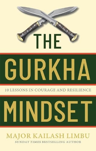 The Gurkha Mindset: 10 Lessons in Courage and Resilience
