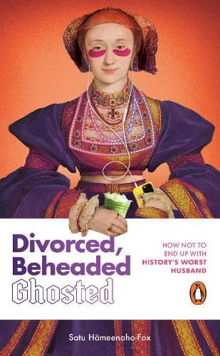 Divorced, Beheaded and Ghosted: The ultimate guide to dating from the iconic wives of Henry VIII
