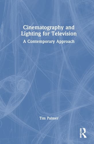 Cinematography and Lighting for Television: A Contemporary Approach