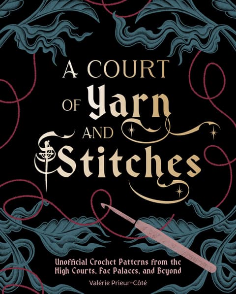 Court of Yarn and Stitches: Crochet Patterns from the High Courts, Fae Palaces, and Beyond