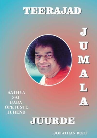 Teerajad Jumala juurde. Sathya Sai Baba õpetuste juhend