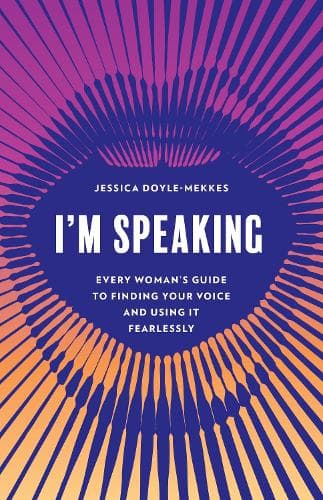 I'm Speaking: Every Woman's Guide to Finding Your Voice and Using It Fearlessly