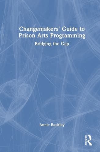 Changemakers' Guide to Prison Arts Programming: Bridging the Gap