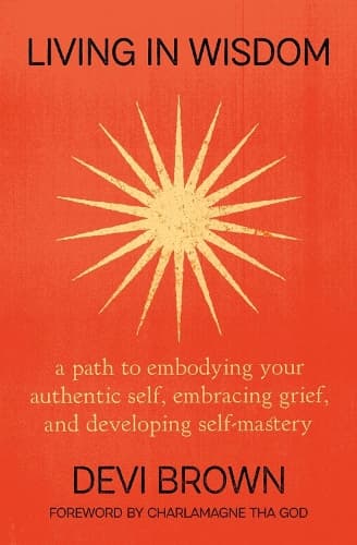 Living in Wisdom: A Path to Embodying Your Authentic Self, Embracing Grief, and Developing Self-Mastery