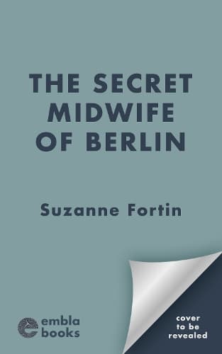 The Secret Midwife of Berlin: A heartbreaking, inspiring and completely gripping WW2 novel