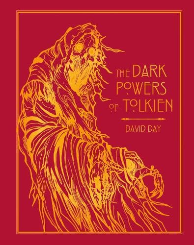 The Dark Powers of Tolkien: DELUXE EDITION An illustrated Exploration of Tolkien's Portrayal of Evil, and the Sources that Inspired his Work from Myth, Literature and History