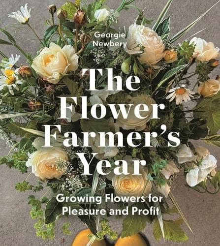 The Flower Farmer's Year: Growing Flowers for Pleasure and Profit