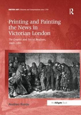 Printing and Painting the News in Victorian London: The Graphic and Social Realism, 1869-1891