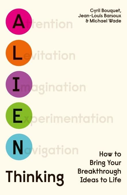 Alien Thinking: How to Bring Your Breakthrough Ideas to Life