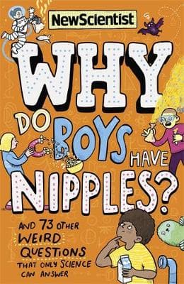 Why Do Boys Have Nipples?: And 71 other weird questions that only science can answer