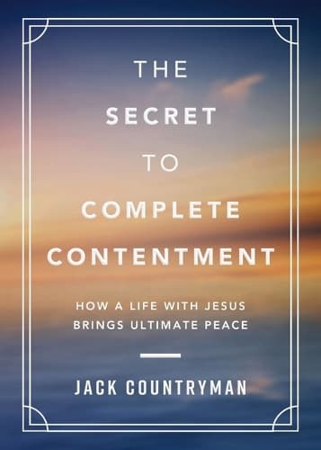The Secret to Complete Contentment: How a Life with Jesus Brings Ultimate Peace
