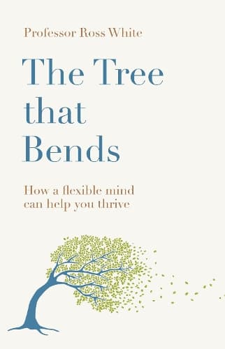 The Tree That Bends: How a Flexible Mind Can Help You Thrive
