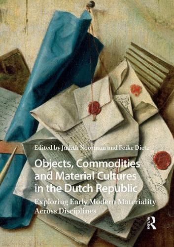 Objects, Commodities and Material Cultures in the Dutch Republic: Exploring Early Modern Materiality Across Disciplines