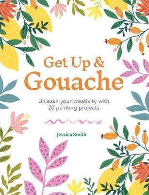 Get Up & Gouache: Unleash your creativity with 20 painting projects