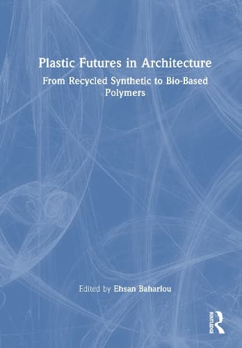 Plastic Futures in Architecture: From Recycled Synthetic to Bio-Based Polymers