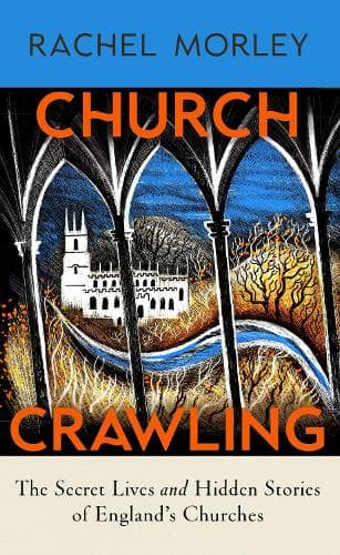 Church Crawling: The Secret Lives and Hidden Stories of England’s Churches