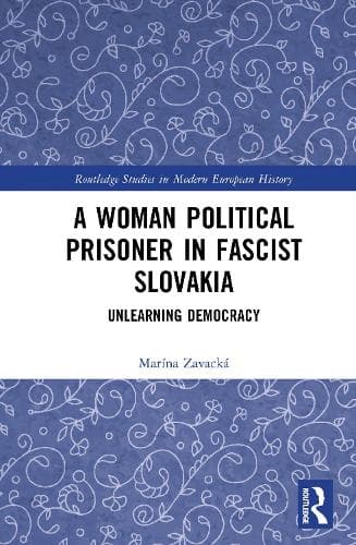 A Woman Political Prisoner in Fascist Slovakia: Unlearning Democracy