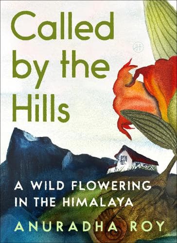 Called by the Hills: A Wild Flowering in the Himalaya