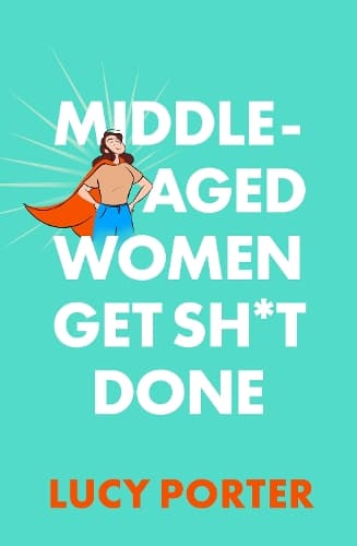 Middle-Aged Women Get Sh*t Done: A Manifesto (or a Cry for Help?)