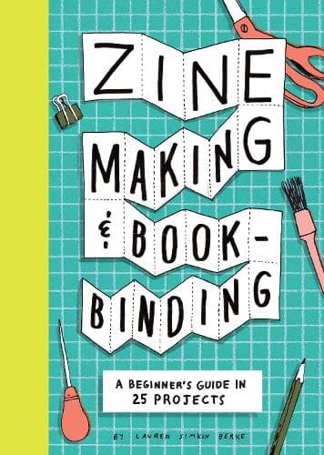 Zine Making and Bookbinding: A Beginner's Guide in 25 Projects